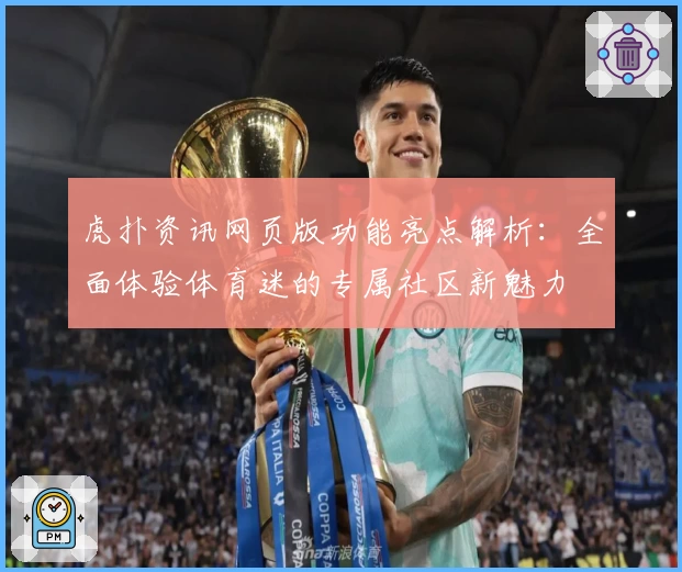 虎扑资讯网页版功能亮点解析：全面体验体育迷的专属社区新魅力