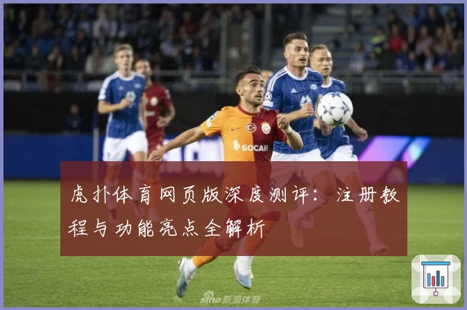 虎扑体育网页版深度测评：注册教程与功能亮点全解析