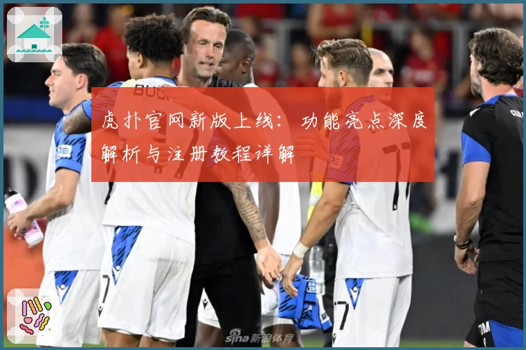 虎扑官网新版上线：功能亮点深度解析与注册教程详解