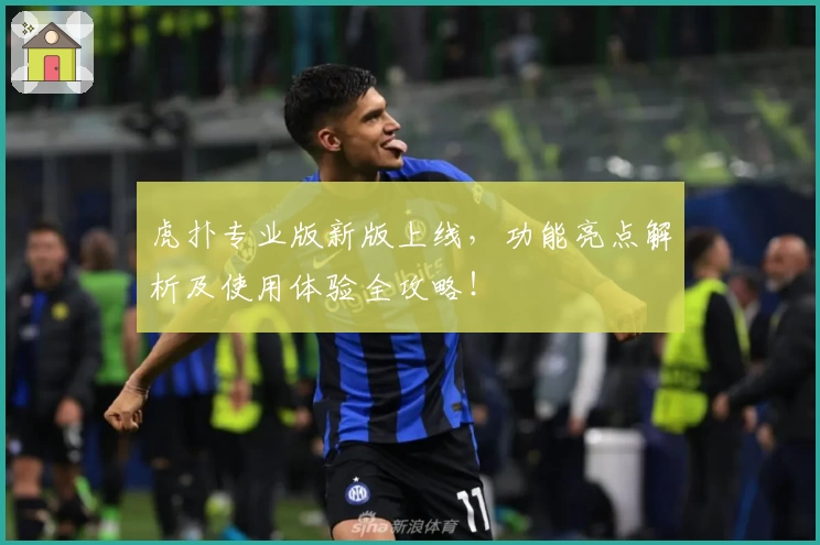 虎扑专业版新版上线，功能亮点解析及使用体验全攻略！